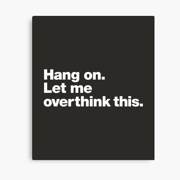 Hang on. Let me overthink this. Canvas Print