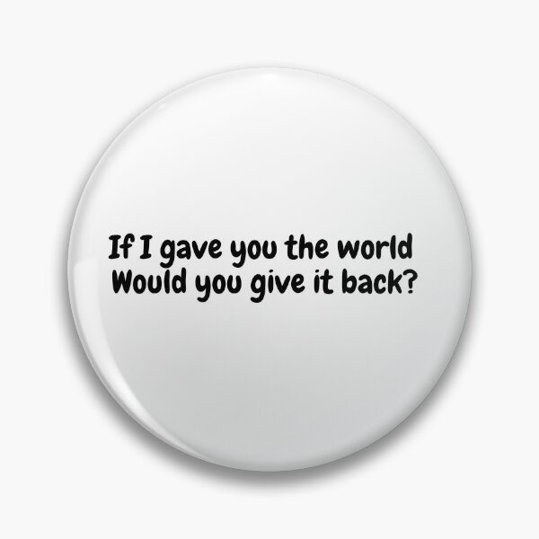 Item preview, If I gave you the world Would you give it back? designed and sold by simplysharon.