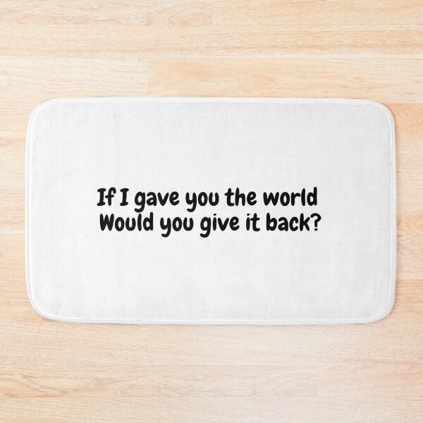 Item preview, If I gave you the world Would you give it back? designed and sold by simplysharon.
