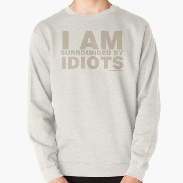 Surrounded By Idiots Sweatshirts & Hoodies for Sale