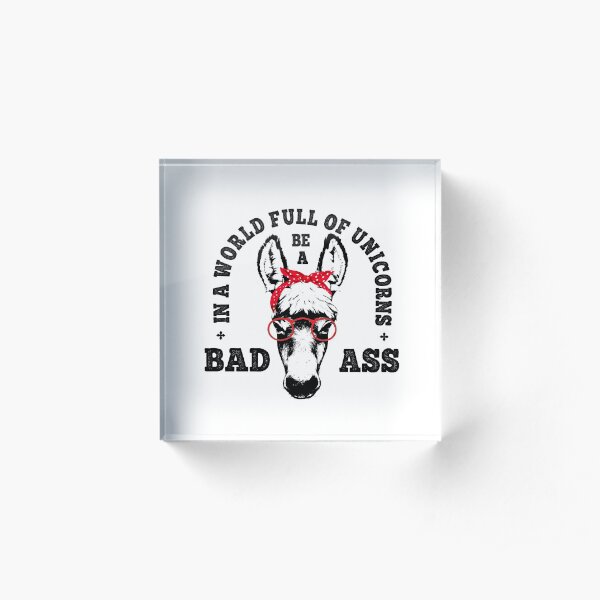 In A World Full Of Unicorns Be A Bad Ass Funny T