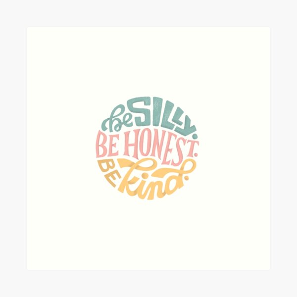 Be Silly. Be Honest. Be Kind. Art Print