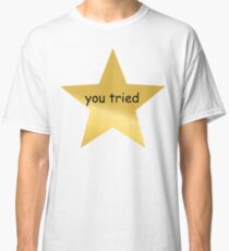 You Tried Classic T-Shirt