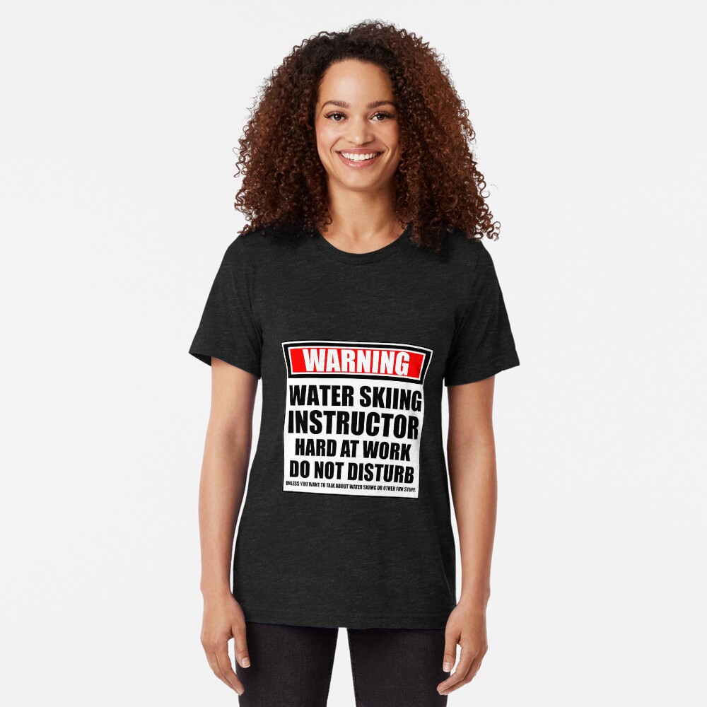 Warning Water Skiing Instructor Hard At Work Do Not Disturb Tri-blend T-Shirt