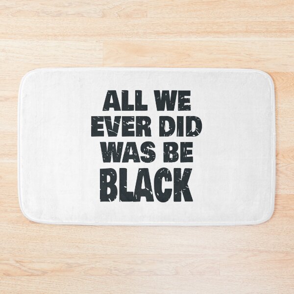 Item preview, ALL WE EVER DID WAS BE BLACK  designed and sold by Dwarf-Monkey.