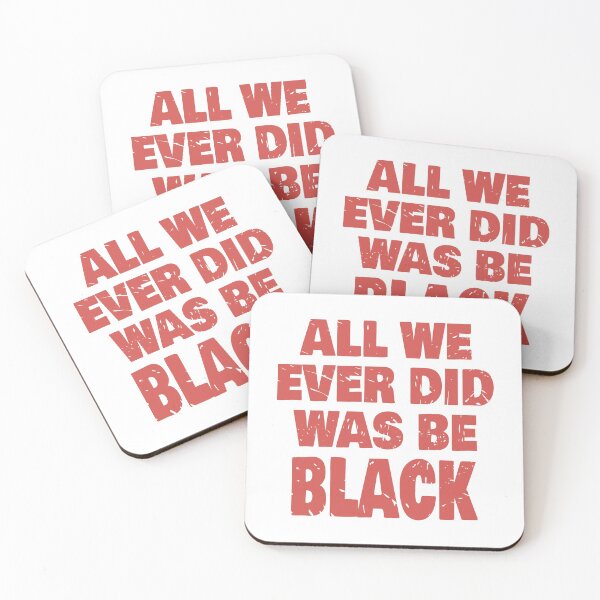Item preview, ALL WE EVER DID WAS BE BLACK designed and sold by Dwarf-Monkey.
