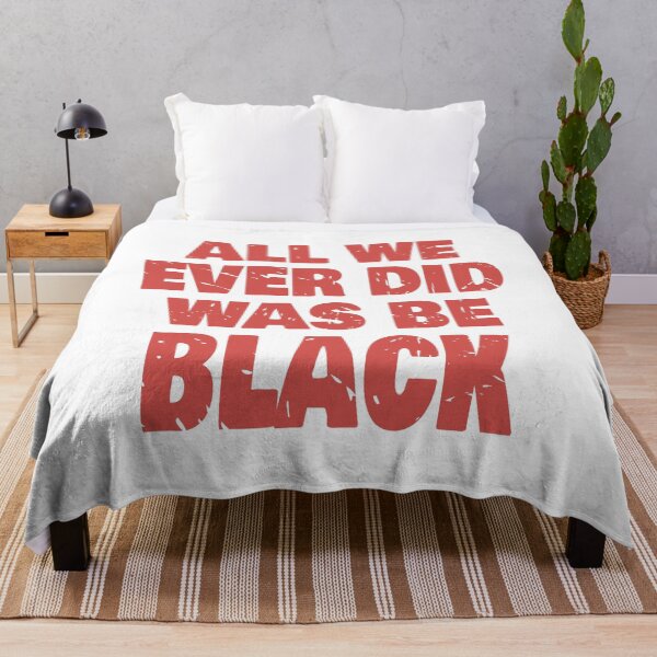 Item preview, ALL WE EVER DID WAS BE BLACK designed and sold by Dwarf-Monkey.