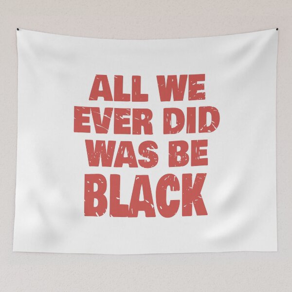 Item preview, ALL WE EVER DID WAS BE BLACK designed and sold by Dwarf-Monkey.
