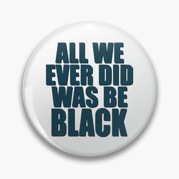 Item preview, ALL WE EVER DID WAS BE BLACK  designed and sold by Dwarf-Monkey.