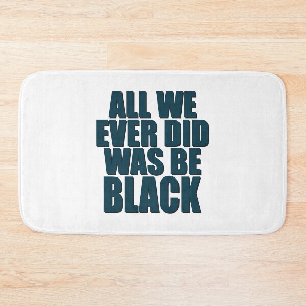 Item preview, ALL WE EVER DID WAS BE BLACK  designed and sold by Dwarf-Monkey.