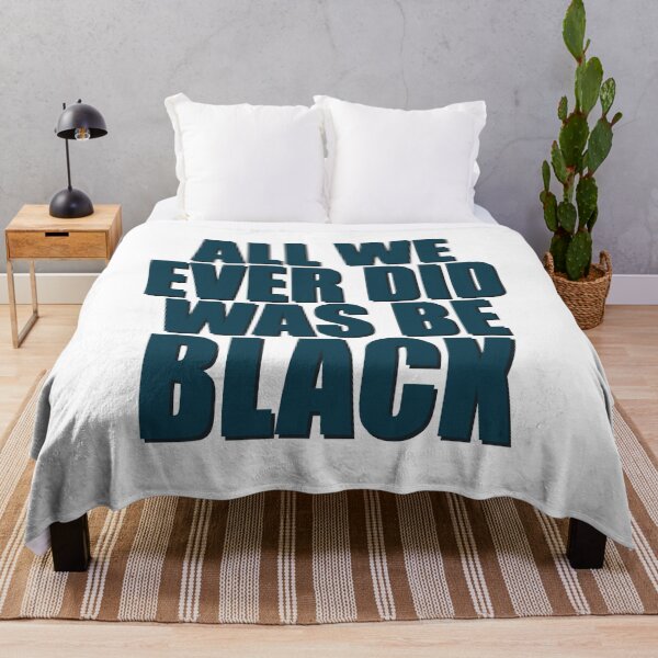 Item preview, ALL WE EVER DID WAS BE BLACK  designed and sold by Dwarf-Monkey.