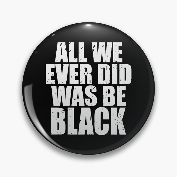 Item preview, ALL WE EVER DID WAS BE BLACK  designed and sold by Dwarf-Monkey.