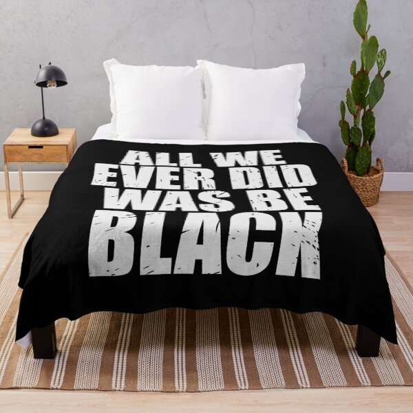 Item preview, ALL WE EVER DID WAS BE BLACK designed and sold by Dwarf-Monkey.