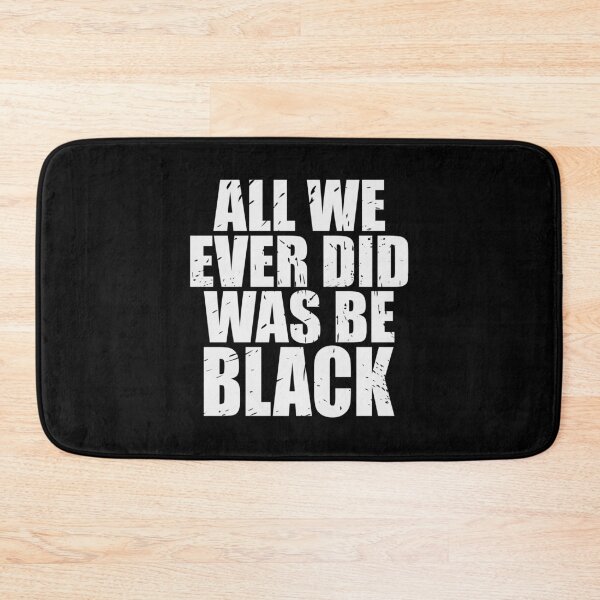 Item preview, ALL WE EVER DID WAS BE BLACK  designed and sold by Dwarf-Monkey.