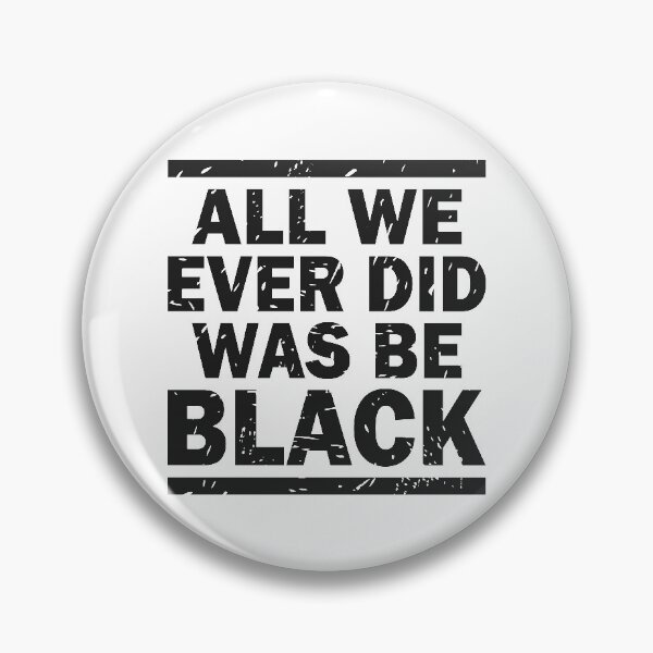 Item preview, ALL WE EVER DID WAS BE BLACK  designed and sold by Dwarf-Monkey.