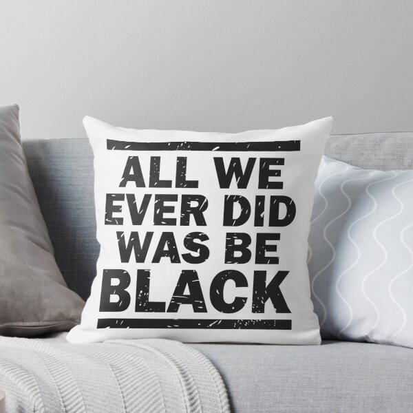 Item preview, ALL WE EVER DID WAS BE BLACK  designed and sold by Dwarf-Monkey.
