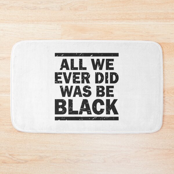 Item preview, ALL WE EVER DID WAS BE BLACK  designed and sold by Dwarf-Monkey.