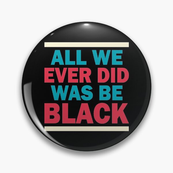 Item preview, ALL WE EVER DID WAS BE BLACK  designed and sold by Dwarf-Monkey.