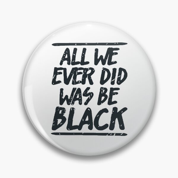 Item preview, ALL WE EVER DID WAS BE BLACK  designed and sold by Dwarf-Monkey.