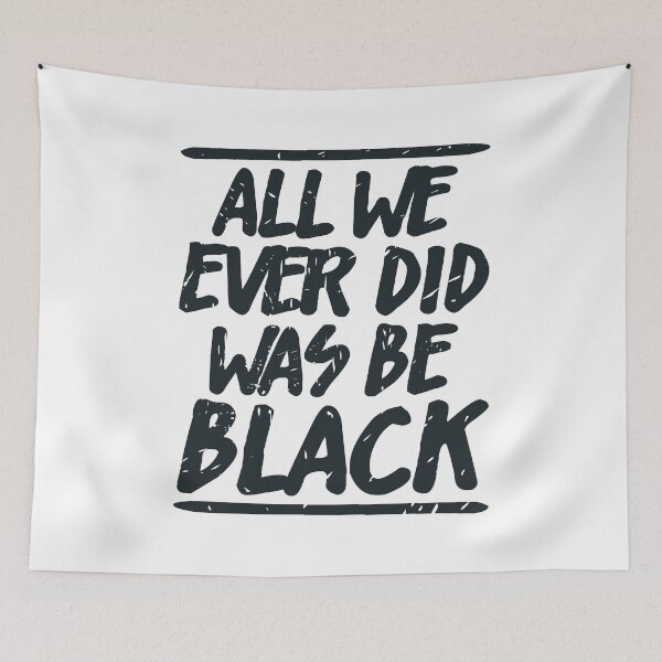Item preview, ALL WE EVER DID WAS BE BLACK  designed and sold by Dwarf-Monkey.