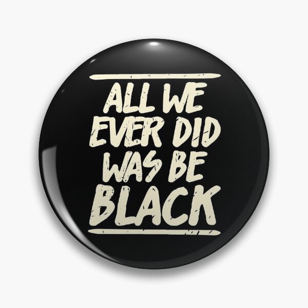 Item preview, ALL WE EVER DID WAS BE BLACK  designed and sold by Dwarf-Monkey.