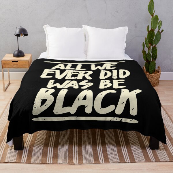 Item preview, ALL WE EVER DID WAS BE BLACK designed and sold by Dwarf-Monkey.