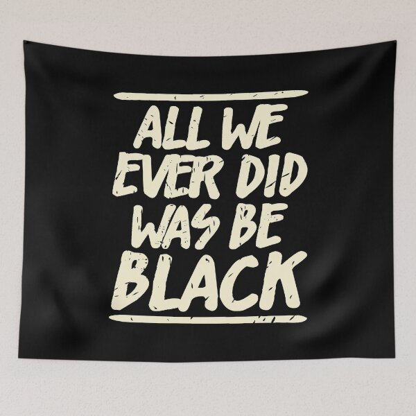 Item preview, ALL WE EVER DID WAS BE BLACK  designed and sold by Dwarf-Monkey.