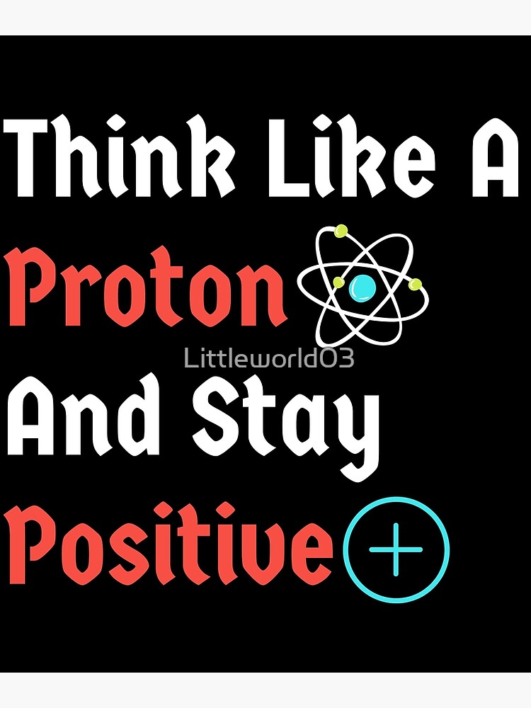 Disover Think like a PROTON ans Stay POSITIVE Premium Matte Vertical Poster