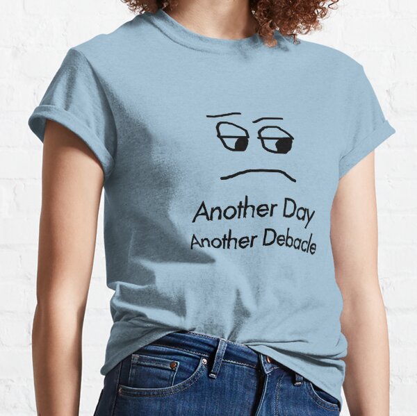 Another Day Another Debacle Classic T-Shirt