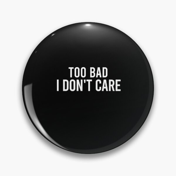 Item preview, Too Bad I Dont Care designed and sold by Mostik Vipo.