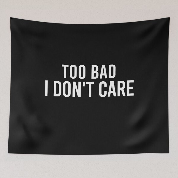 Item preview, Too Bad I Dont Care designed and sold by Mostik Vipo.