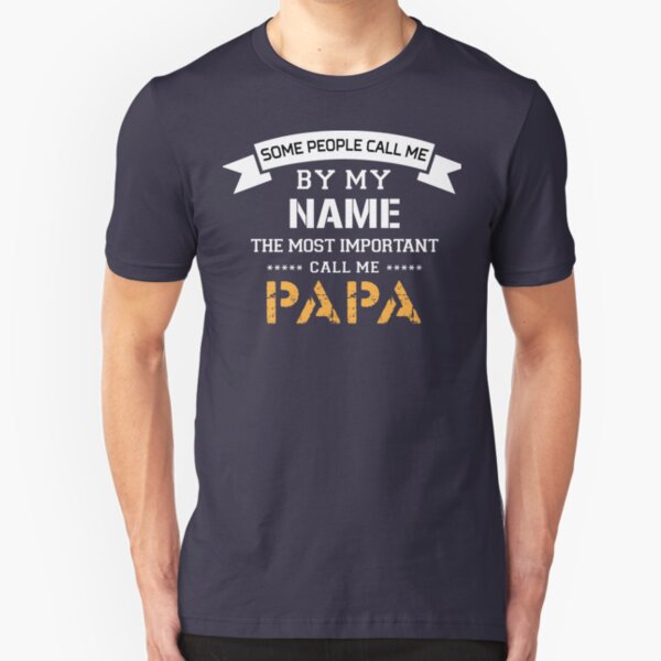 Some people call me by my Name. The most important call me PAPA Slim Fit T-Shirt
