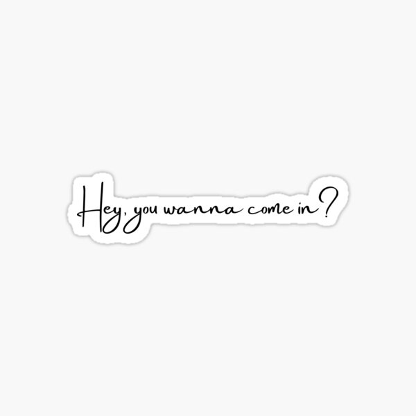 hey-you-wanna-come-in-sticker-for-sale-by-dagutierrez217-redbubble