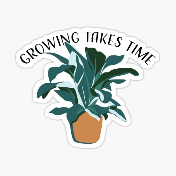 Growing Takes Time Print Sticker