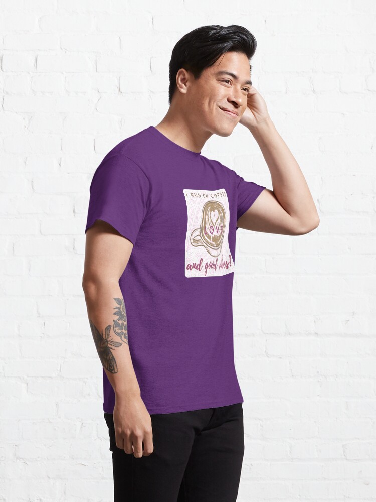 Alternate view of I Run on Coffee, Love, and Good Vibes! Classic T-Shirt