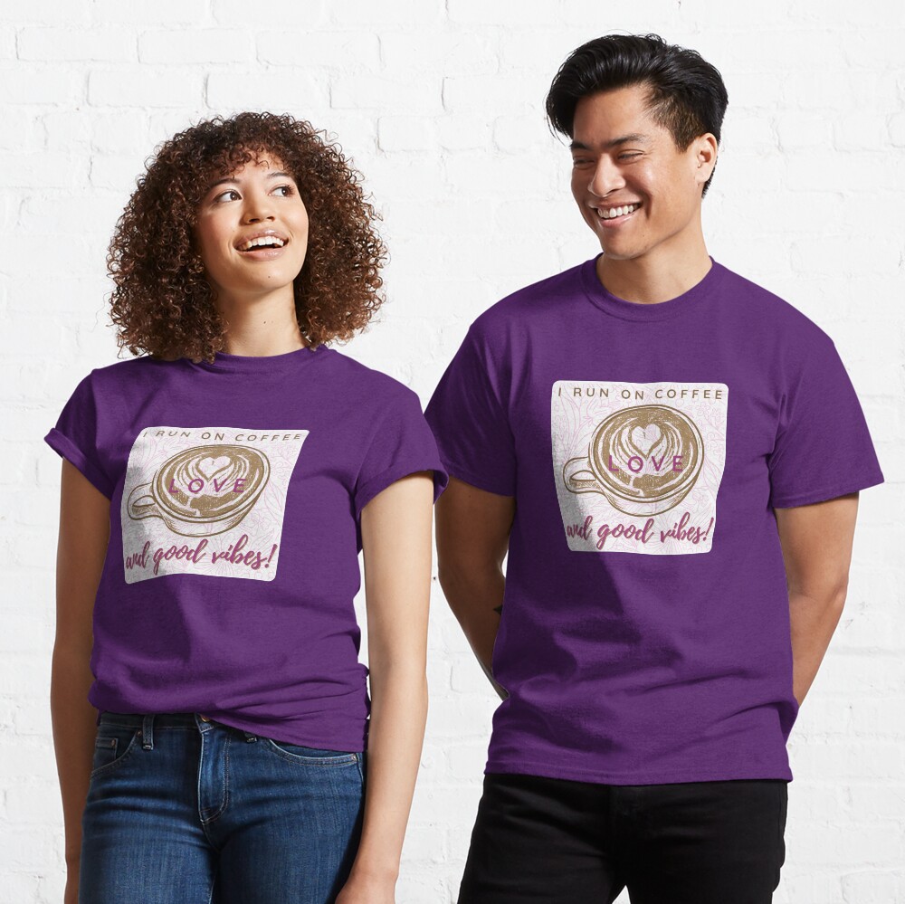 I Run on Coffee, Love, and Good Vibes! Classic T-Shirt