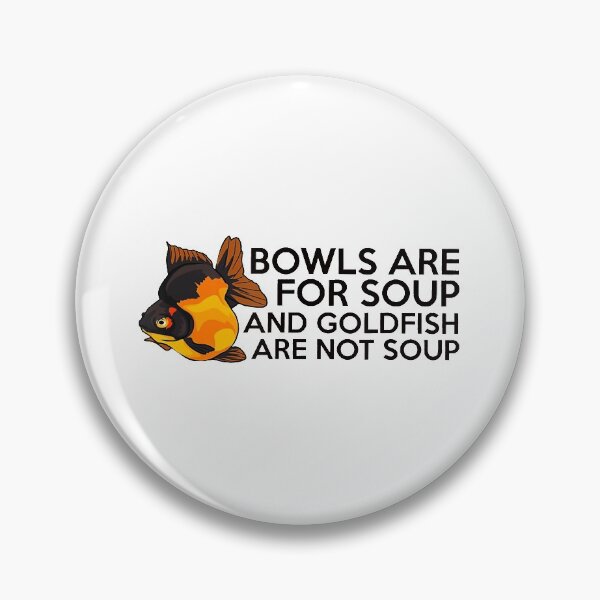 Item preview, Bowls Are For Soup NOT Goldfish designed and sold by ClarkeLilly.