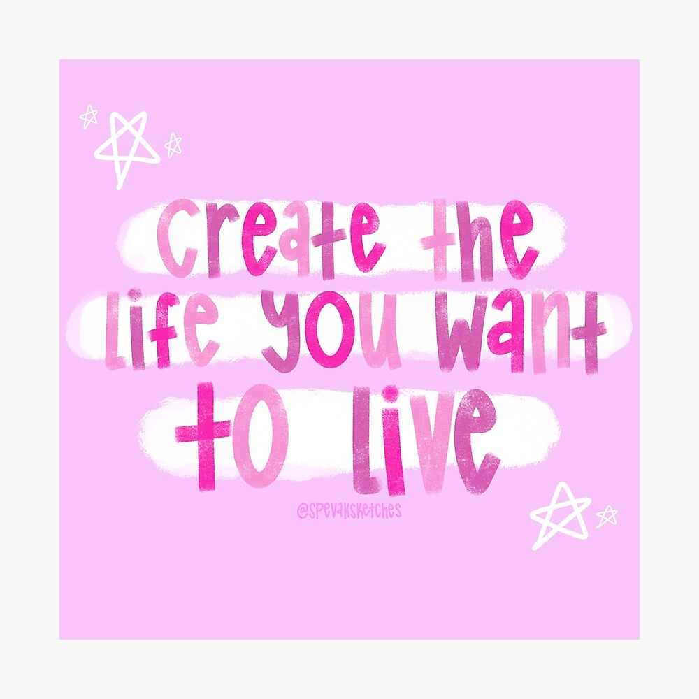How To Create The Life You Want To Live