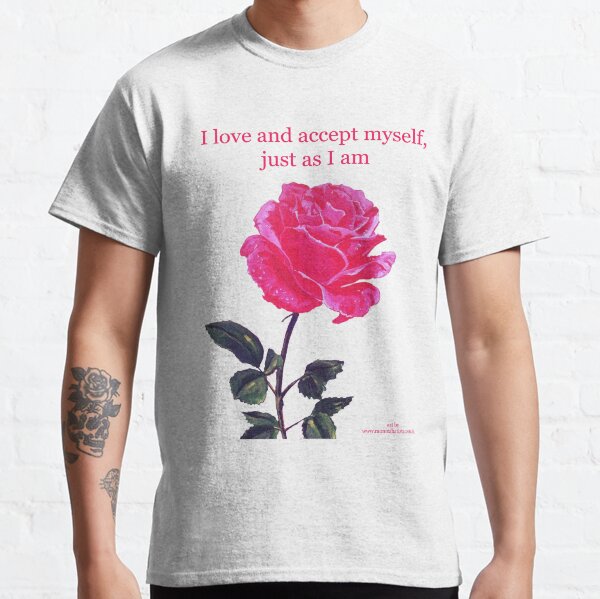 Pink rose with text 'I love and accept myself, just as I am' Classic T-Shirt