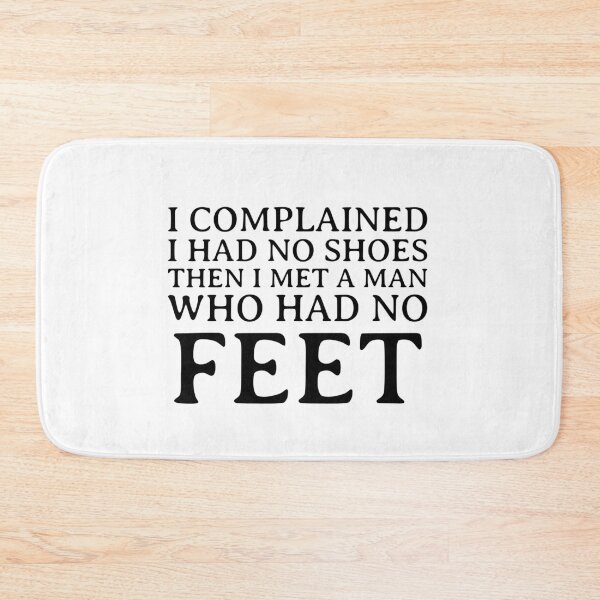 Item preview, I Complained I Had No Shoes Then I Met A Man Who Had No Feet designed and sold by greenchimp.