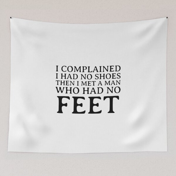 Item preview, I Complained I Had No Shoes Then I Met A Man Who Had No Feet designed and sold by greenchimp.