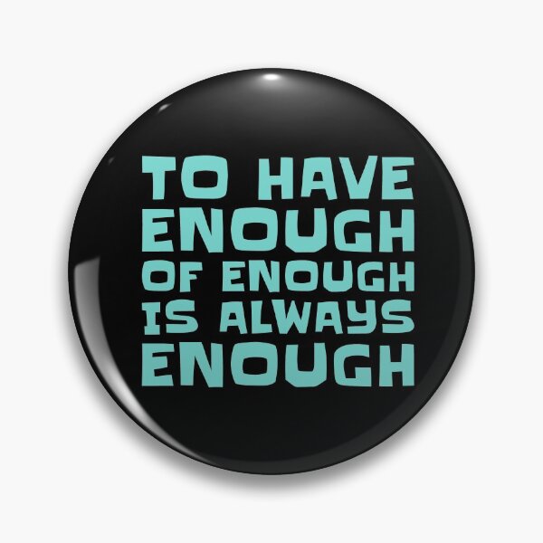 Item preview, Quote - To Have Enough Of Enough Is Always Enough designed and sold by greenchimp.