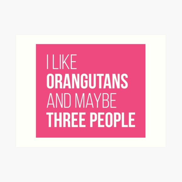 I Like Orangutans And Maybe Three People for Women Art Print
