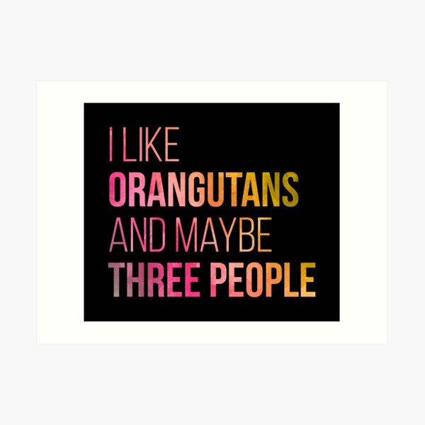 I Like Orangutans And Maybe Three People in Watercolor Art Print