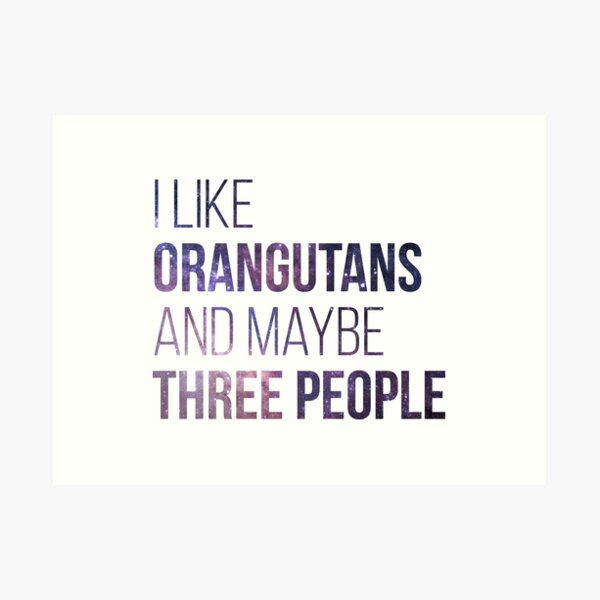 I Like Orangutans And Maybe Three People Art Print