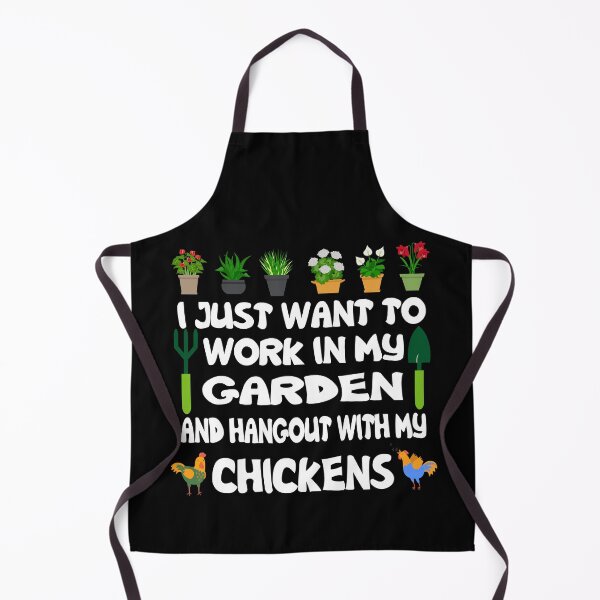 I Just Want to Work In My Gardedn And Hangout With MY Chickens Apron