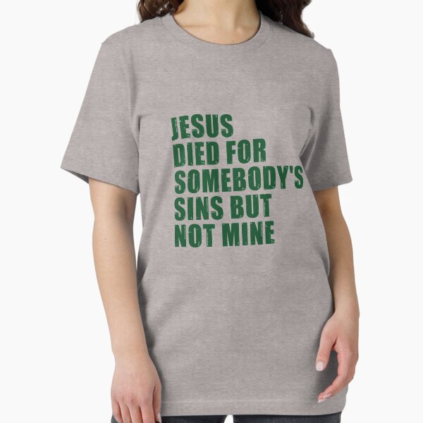 Item preview, Jesus Died For Somebody's Sins But Not Mine designed and sold by MorvernDesigns.