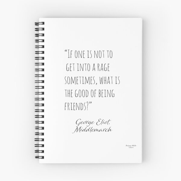 Item preview, George Eliot. If one is not to get into a rage sometimes, what is the good of being friends? designed and sold by Ariana Mila -  Awesome quotes.