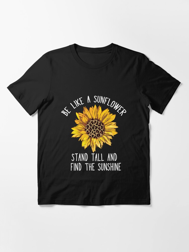 Be Like a Sunflower Stand Tall and Find the Sunshine