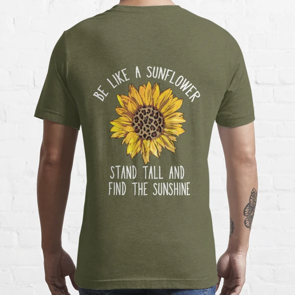 Be Like a Sunflower Stand Tall and Find the Sunshine
